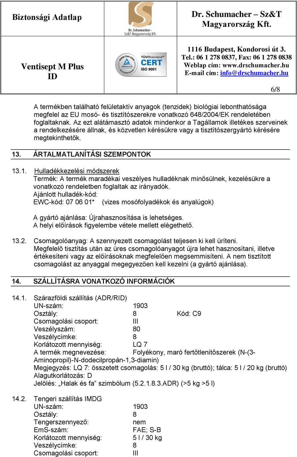 ÁRTALMATLANÍTÁSI SZEMPONTOK 13.1. Hulladékkezelési módszerek Termék: A termék maradékai veszélyes hulladéknak minősülnek, kezelésükre a vonatkozó rendeletben foglaltak az irányadók.