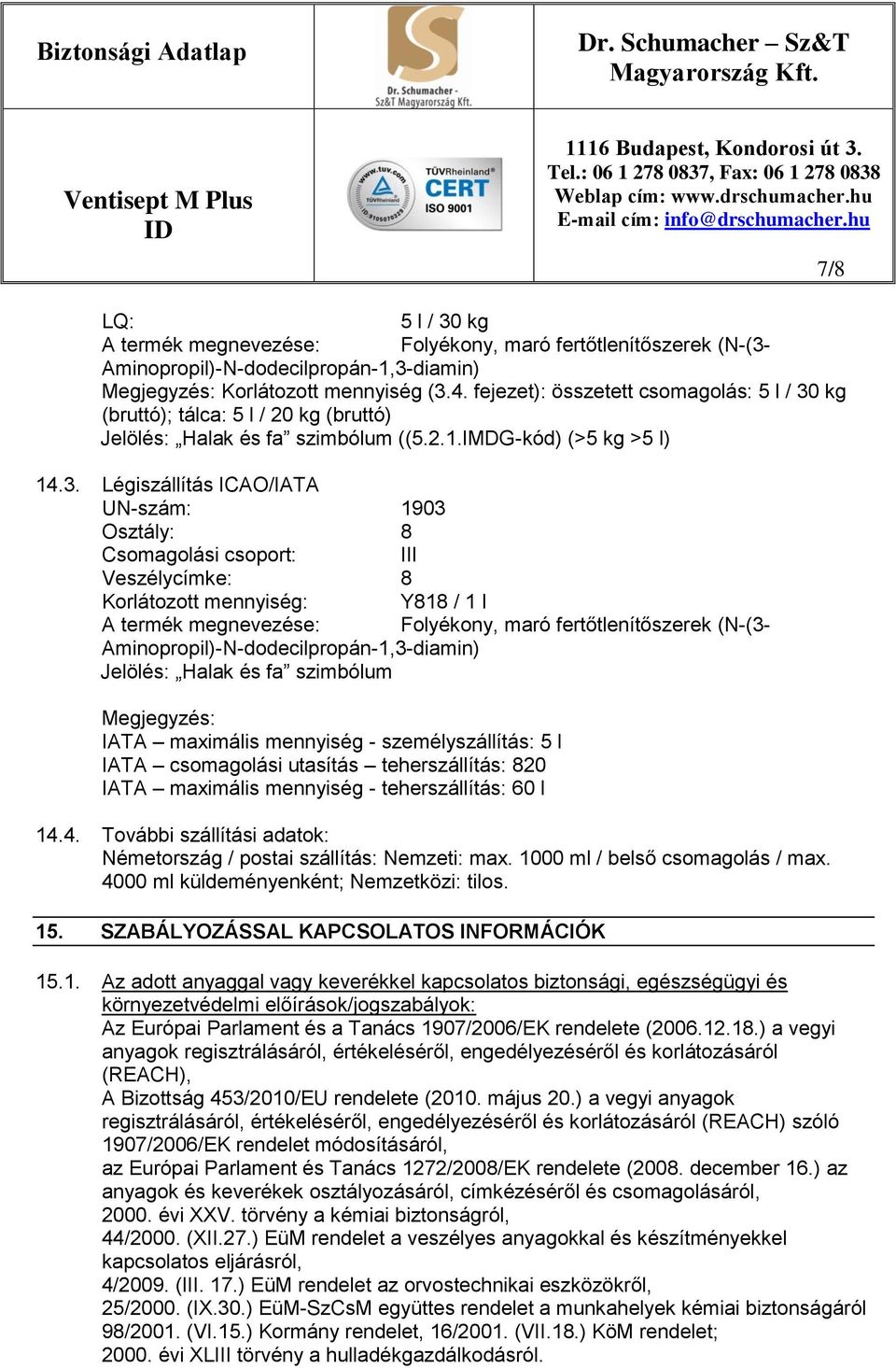 kg (bruttó); tálca: 5 l / 20 kg (bruttó) Jelölés: Halak és fa szimbólum ((5.2.1.IMDG-kód) (>5 kg >5 l) 14.3.