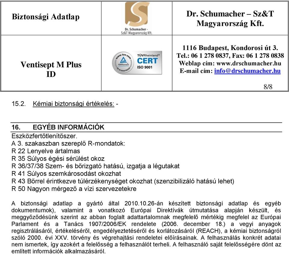 érintkezve túlérzékenységet okozhat (szenzibilizáló hatású lehet) R 50 Nagyon mérgező a vízi szervezetekre A biztonsági adatlap a gyártó által 2010.