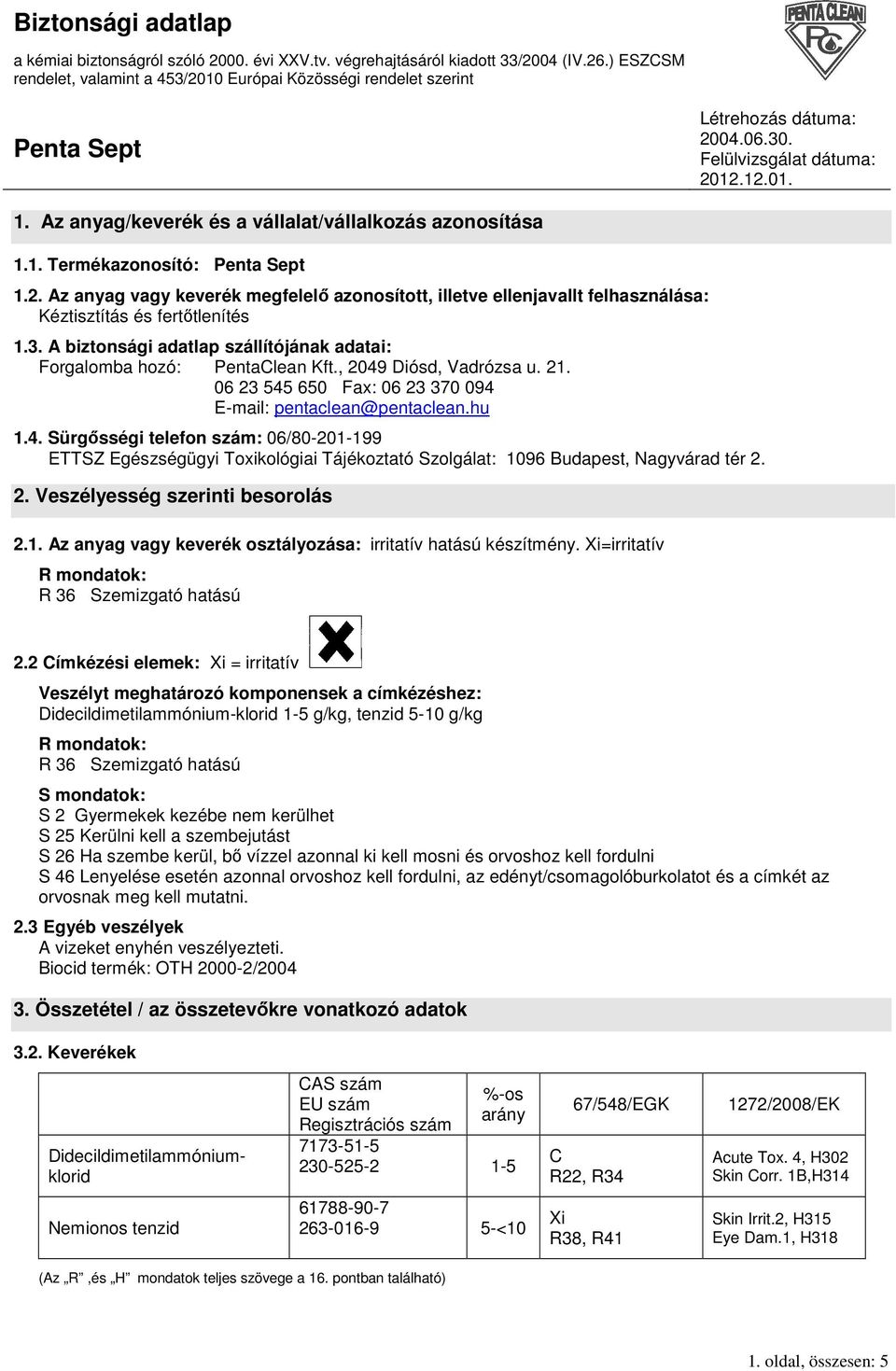 Diósd, Vadrózsa u. 21. 06 23 545 650 Fax: 06 23 370 094 E-mail: pentaclean@pentaclean.hu 1.4. Sürgısségi telefon szám: 06/80-201-199 ETTSZ Egészségügyi Toxikológiai Tájékoztató Szolgálat: 1096 Budapest, Nagyvárad tér 2.