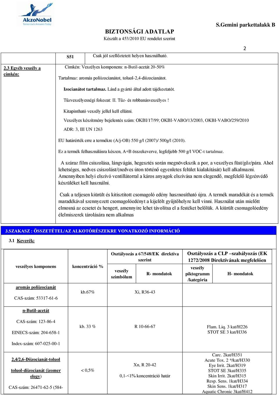 Veszélyes készítmény bejelentés szám: OKBI/17/99; OKBI-VABO/13/2003, OKBI-VABO/259/2010 ADR: 3, III UN 1263 EU határérték erre a termékre (A/j-OB) 550 g/l (2007)/ 500g/l (2010).