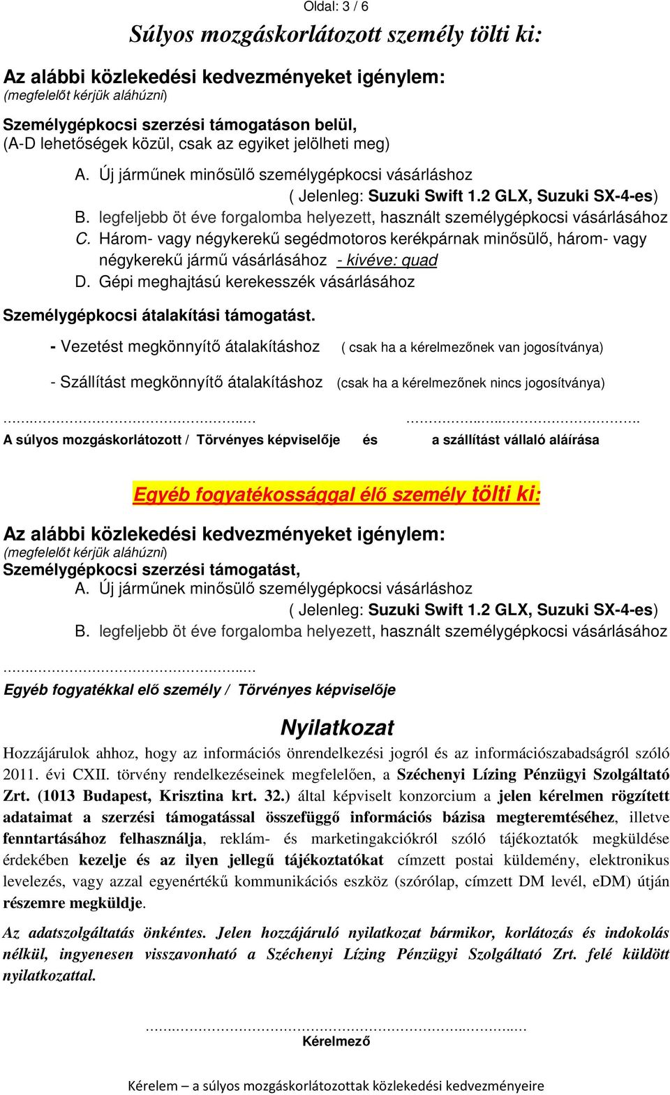 legfeljebb öt éve forgalomba helyezett, használt személygépkocsi vásárlásához C. Három- vagy négykerekű segédmotoros kerékpárnak minősülő, három- vagy négykerekű jármű vásárlásához - kivéve: quad D.