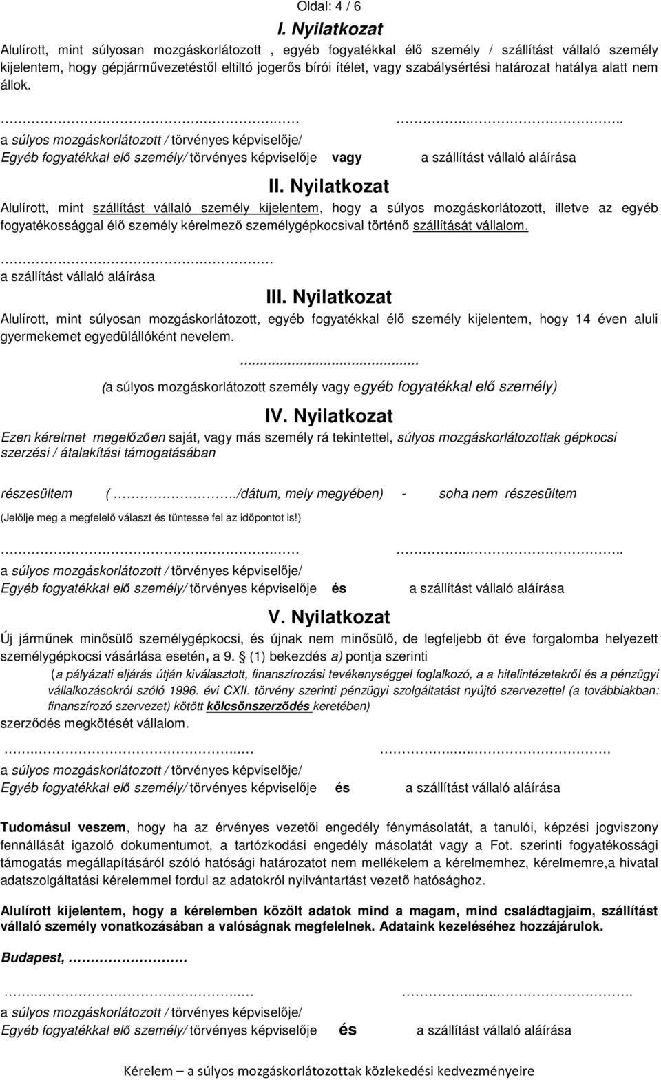 szabálysértési határozat hatálya alatt nem állok....... Egyéb fogyatékkal elő személy/ törvényes képviselője vagy a szállítást vállaló aláírása II.