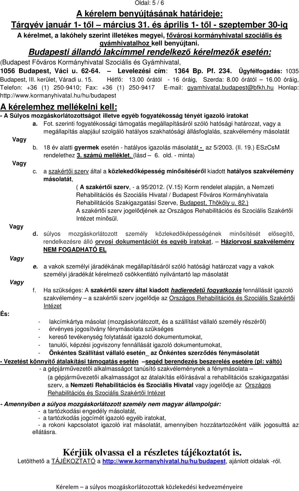 Budapesti állandó lakcímmel rendelkező kérelmezők esetén: (Budapest Főváros Kormányhivatal Szociális és Gyámhivatal, 1056 Budapest, Váci u. 62-64. Levelezési cím: 1364 Bp. Pf. 234.