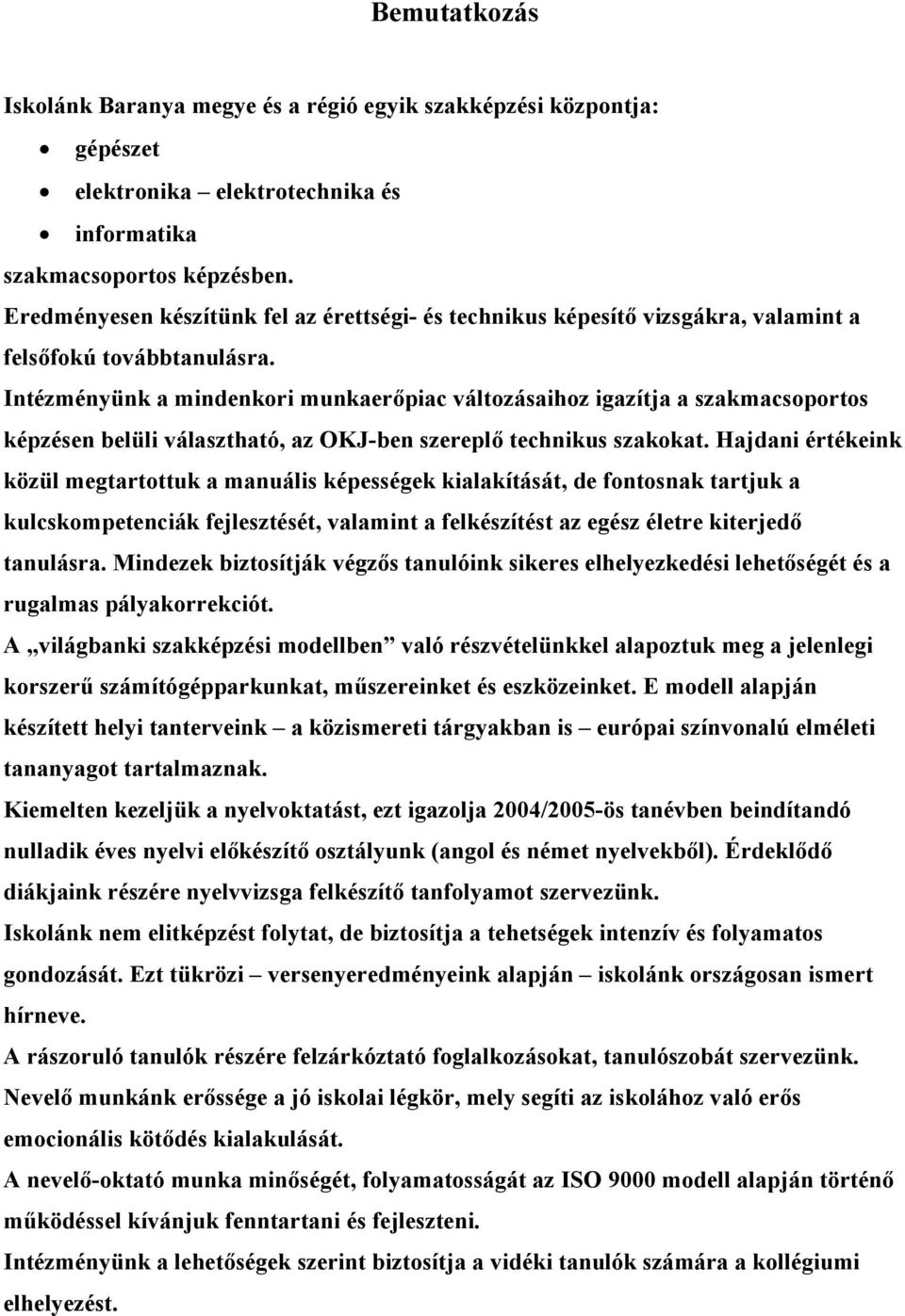 Intézményünk a mindenkori munkaerőpiac változásaihoz igazítja a szakmacsoportos képzésen belüli választható, az OKJ-ben szereplő technikus szakokat.