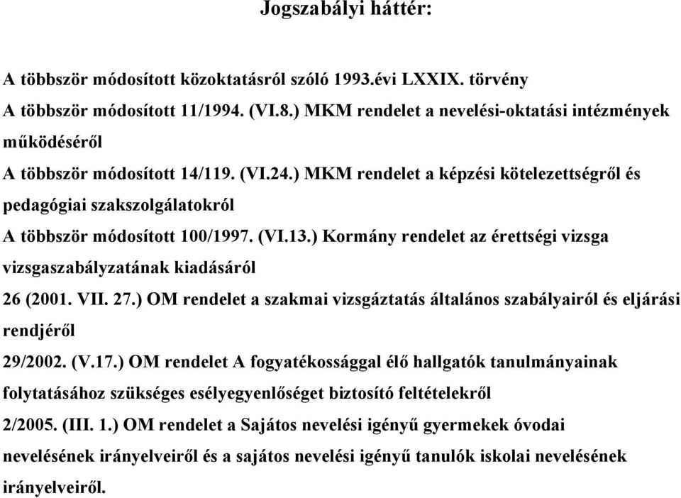 ) MKM rendelet a képzési kötelezettségről és pedagógiai szakszolgálatokról A többször módosított 100/1997. (VI.13.) Kormány rendelet az érettségi vizsga vizsgaszabályzatának kiadásáról 26 (2001. VII.