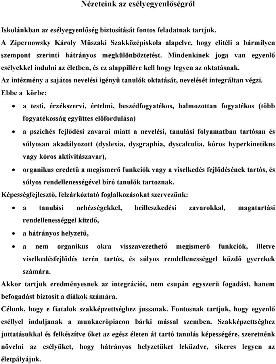 Mindenkinek joga van egyenlő esélyekkel indulni az életben, és ez alappillére kell hogy legyen az oktatásnak. Az intézmény a sajátos nevelési igényű tanulók oktatását, nevelését integráltan végzi.