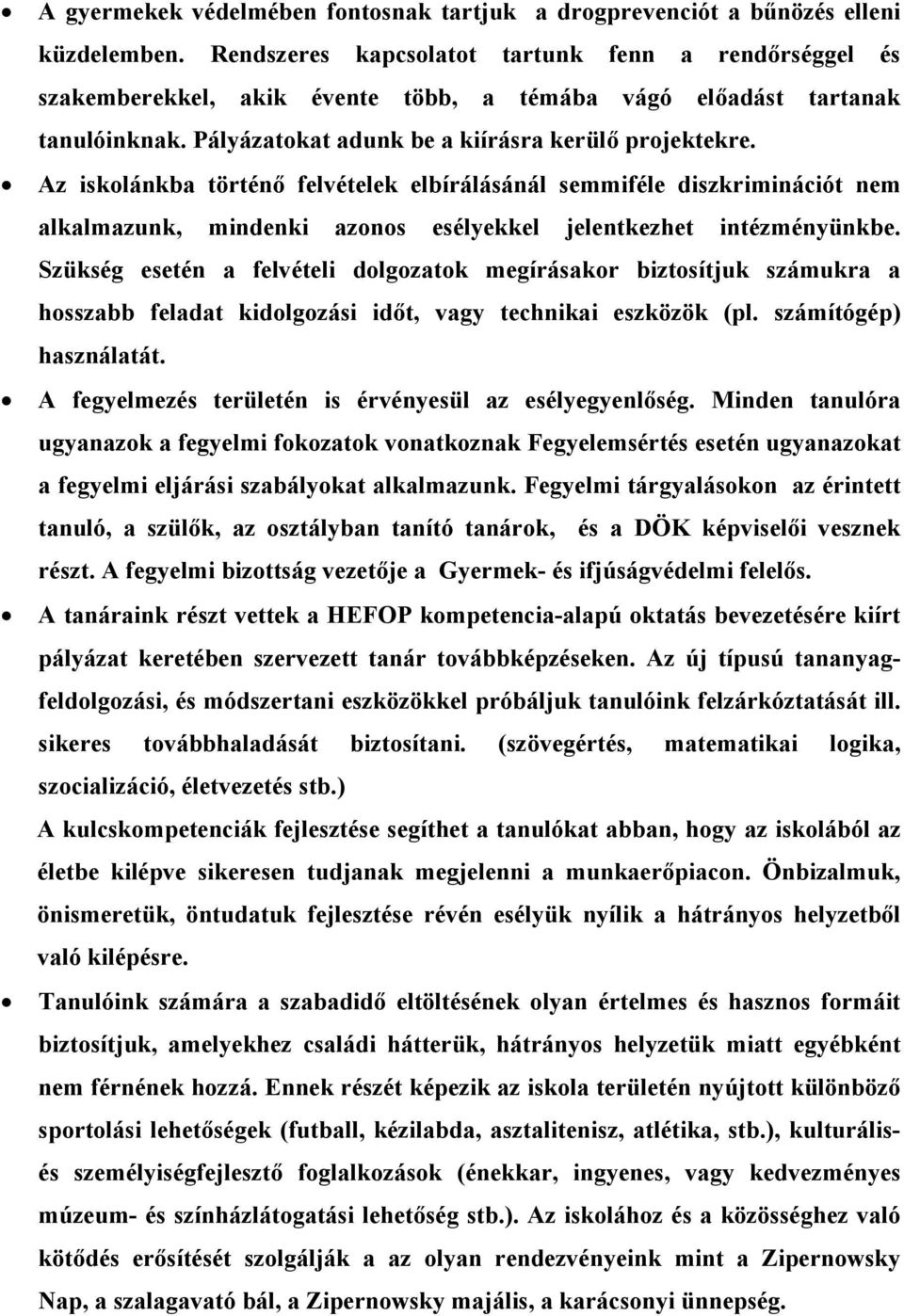 Az iskolánkba történő felvételek elbírálásánál semmiféle diszkriminációt nem alkalmazunk, mindenki azonos esélyekkel jelentkezhet intézményünkbe.