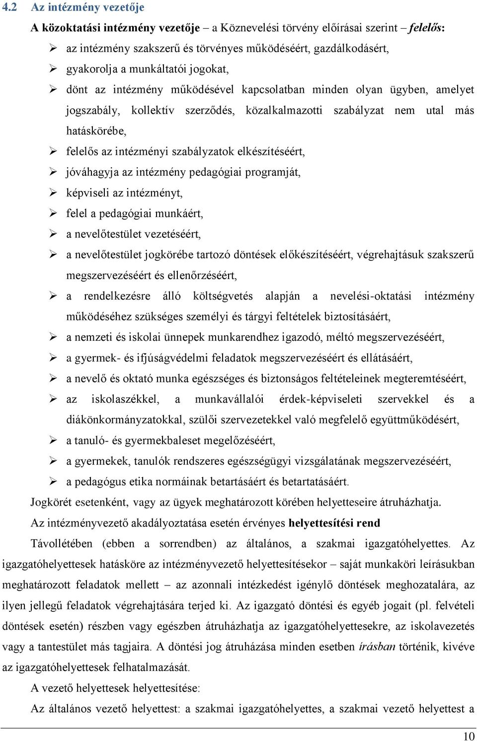 szabályzatok elkészítéséért, jóváhagyja az intézmény pedagógiai programját, képviseli az intézményt, felel a pedagógiai munkáért, a nevelőtestület vezetéséért, a nevelőtestület jogkörébe tartozó