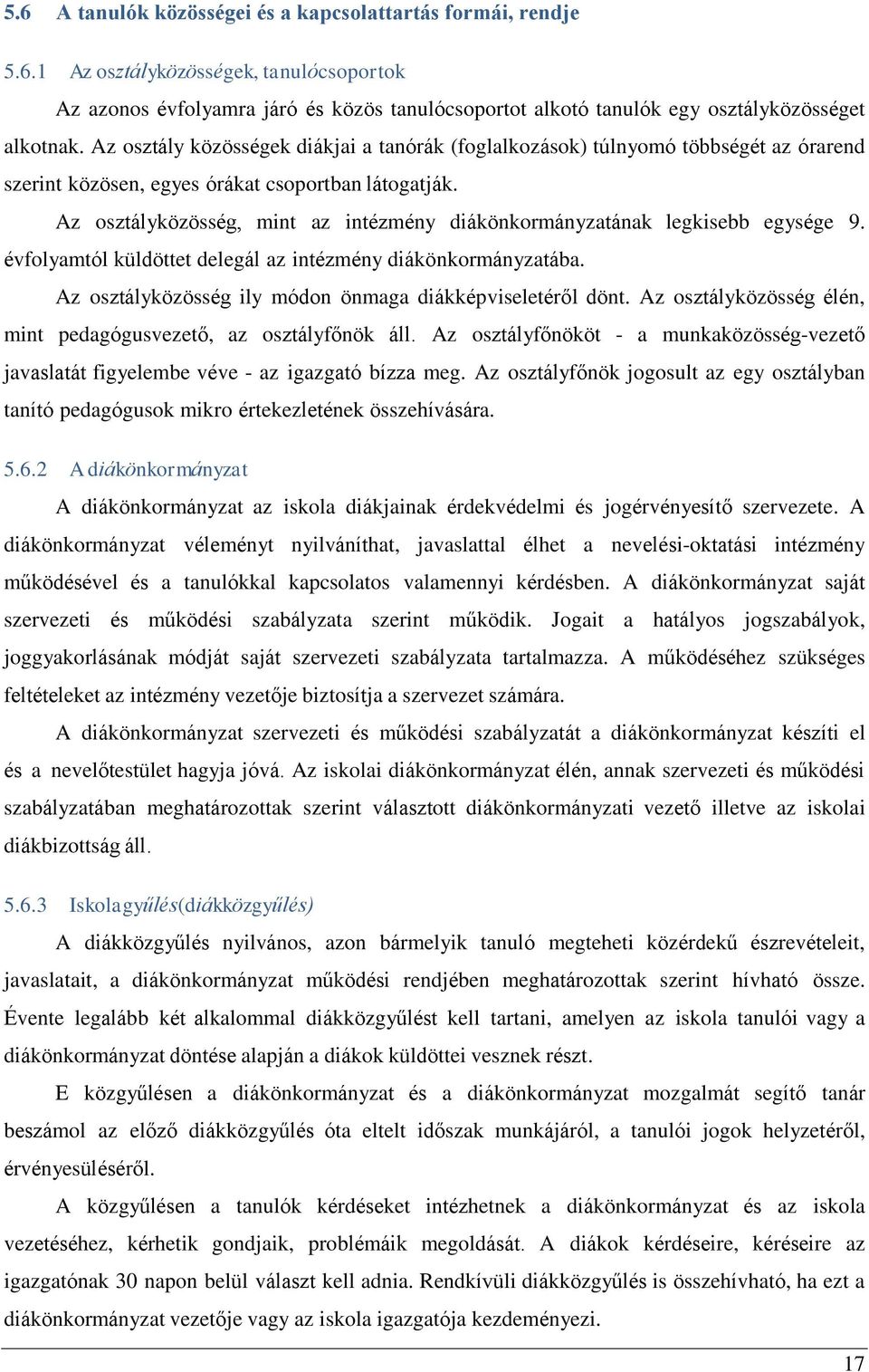 Az osztályközösség, mint az intézmény diákönkormányzatának legkisebb egysége 9. évfolyamtól küldöttet delegál az intézmény diákönkormányzatába.