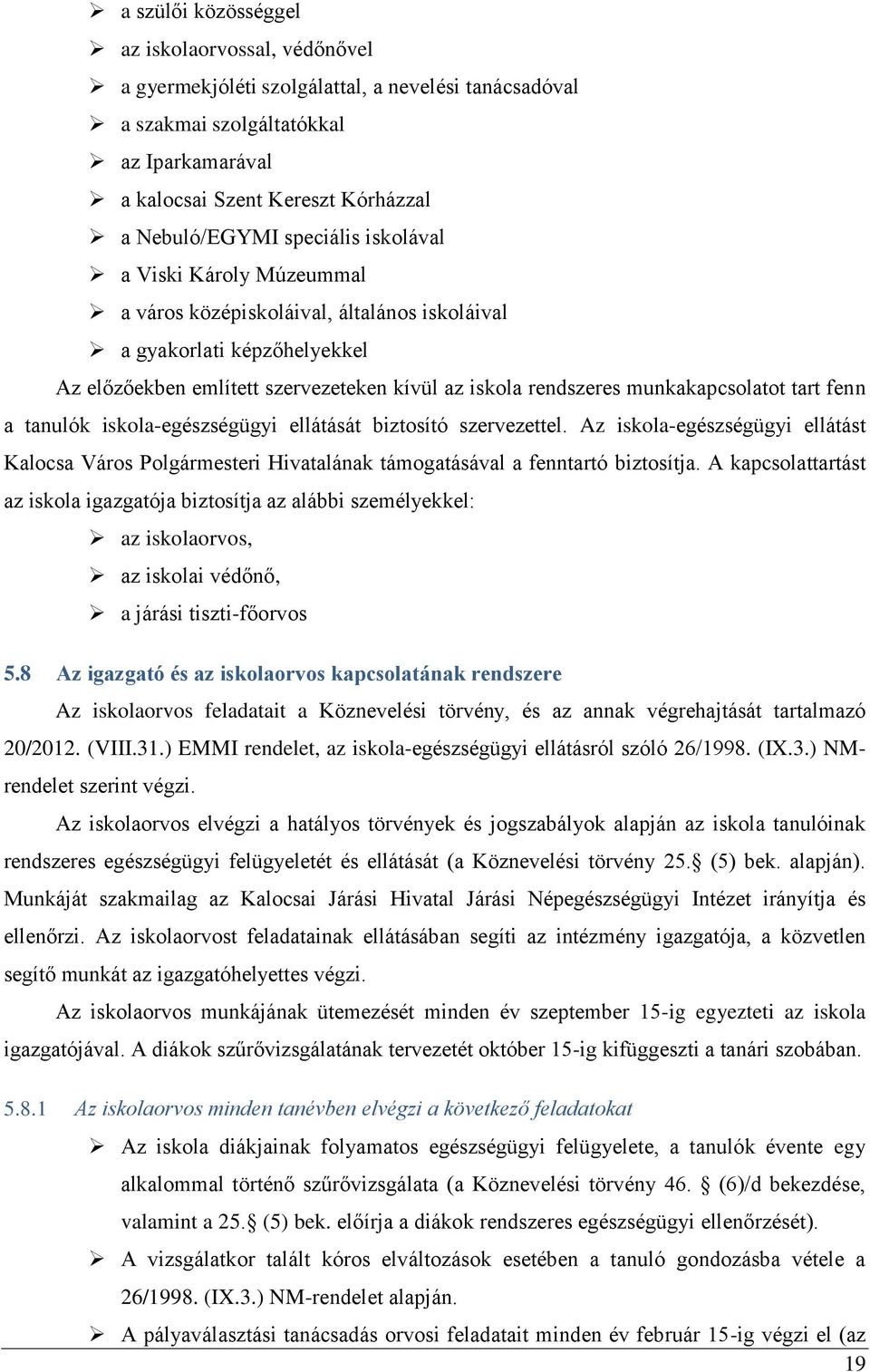 tart fenn a tanulók iskola-egészségügyi ellátását biztosító szervezettel. Az iskola-egészségügyi ellátást Kalocsa Város Polgármesteri Hivatalának támogatásával a fenntartó biztosítja.