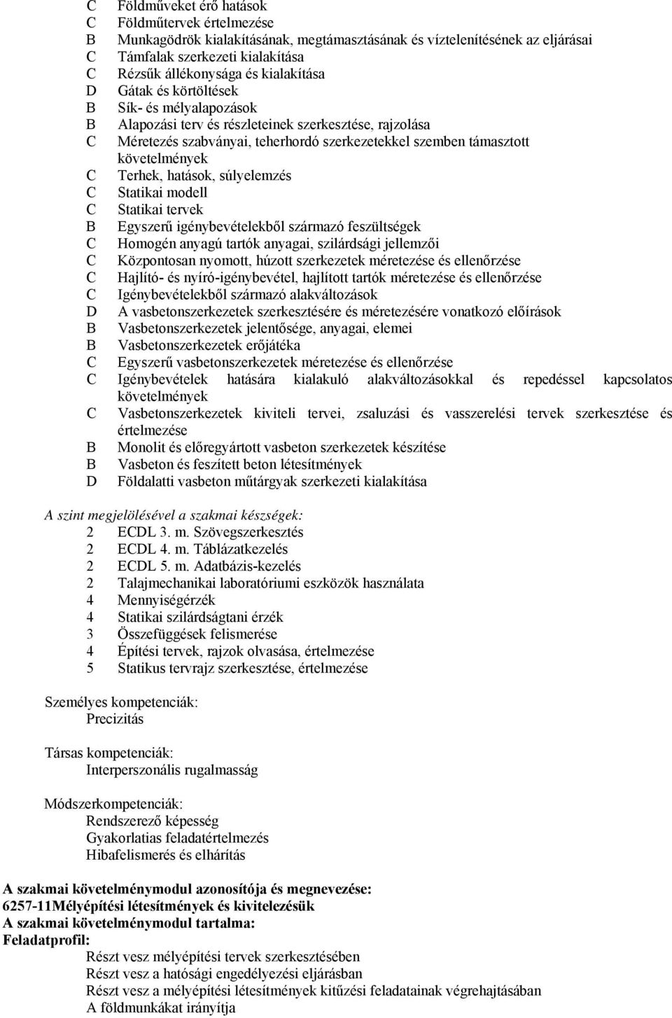 súlyelemzés Statikai modell Statikai tervek Egyszerű igénybevételekből származó feszültségek Homogén anyagú tartók anyagai, szilárdsági jellemzői Központosan nyomott, húzott szerkezetek méretezése és