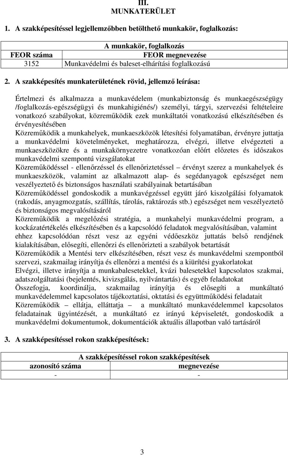 szervezési feltételeire vonatkozó szabályokat, közreműködik ezek munkáltatói vonatkozású elkészítésében és érvényesítésében Közreműködik a munkahelyek, munkaeszközök létesítési folyamatában, érvényre