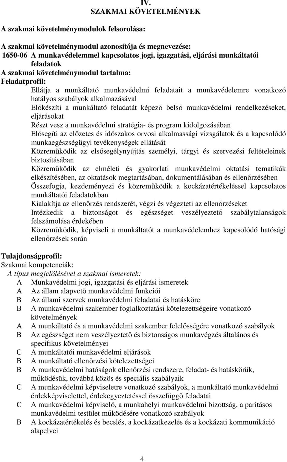 tartalma: Feladatprofil: Ellátja a munkáltató munkavédelmi feladatait a munkavédelemre vonatkozó hatályos szabályok alkalmazásával Előkészíti a munkáltató feladatát képező belső munkavédelmi