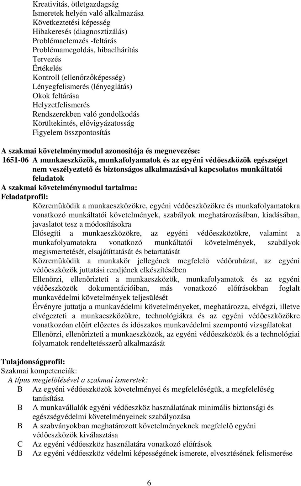 követelménymodul azonosítója és megnevezése: 1651-06 A munkaeszközök, munkafolyamatok és az egyéni védőeszközök egészséget nem veszélyeztető és biztonságos alkalmazásával kapcsolatos munkáltatói