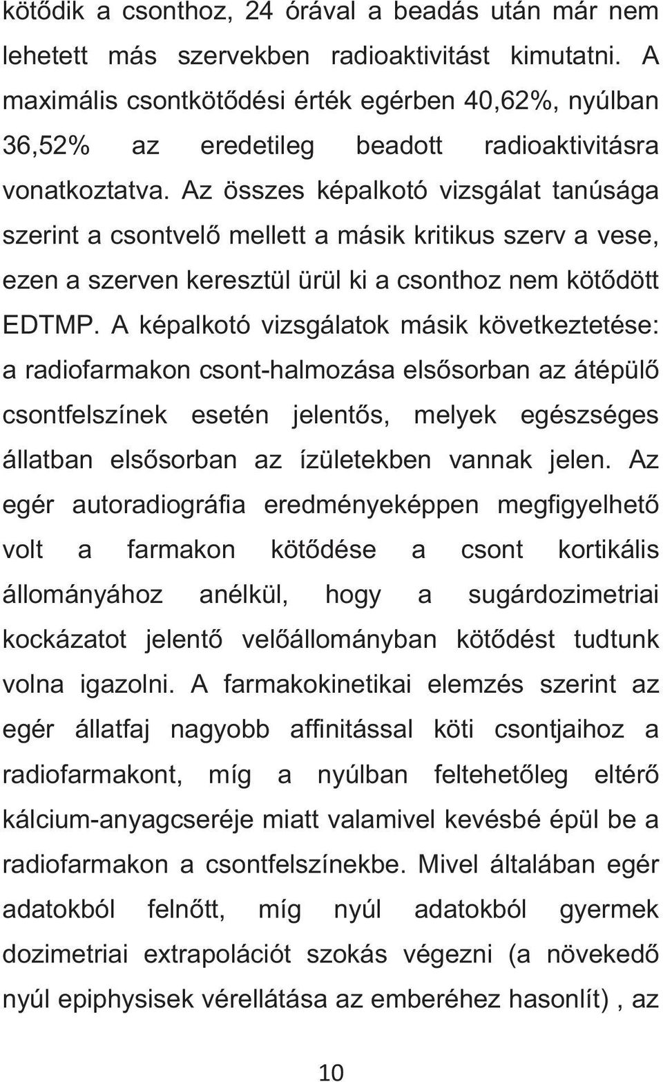 Az összes képalkotó vizsgálat tanúsága szerint a csontvel mellett a másik kritikus szerv a vese, ezen a szerven keresztül ürül ki a csonthoz nem kötdött EDTMP.