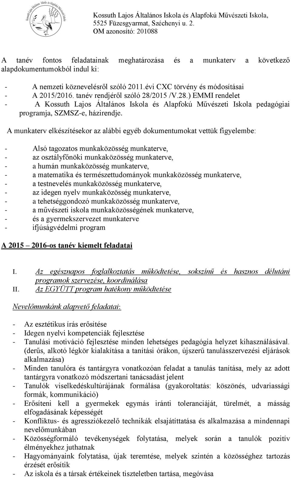 A munkaterv elkészítésekor az alábbi egyéb dokumentumokat vettük figyelembe: - Alsó tagozatos munkaközösség munkaterve, - az osztályfőnöki munkaközösség munkaterve, - a humán munkaközösség