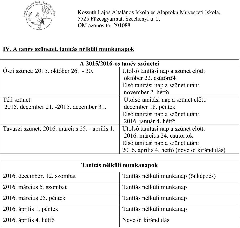 péntek Első tanítási nap a szünet után: 2016. január 4. hétfő Tavaszi szünet: 2016. március 25. - április 1. Utolsó tanítási nap a szünet előtt: 2016. március 24.