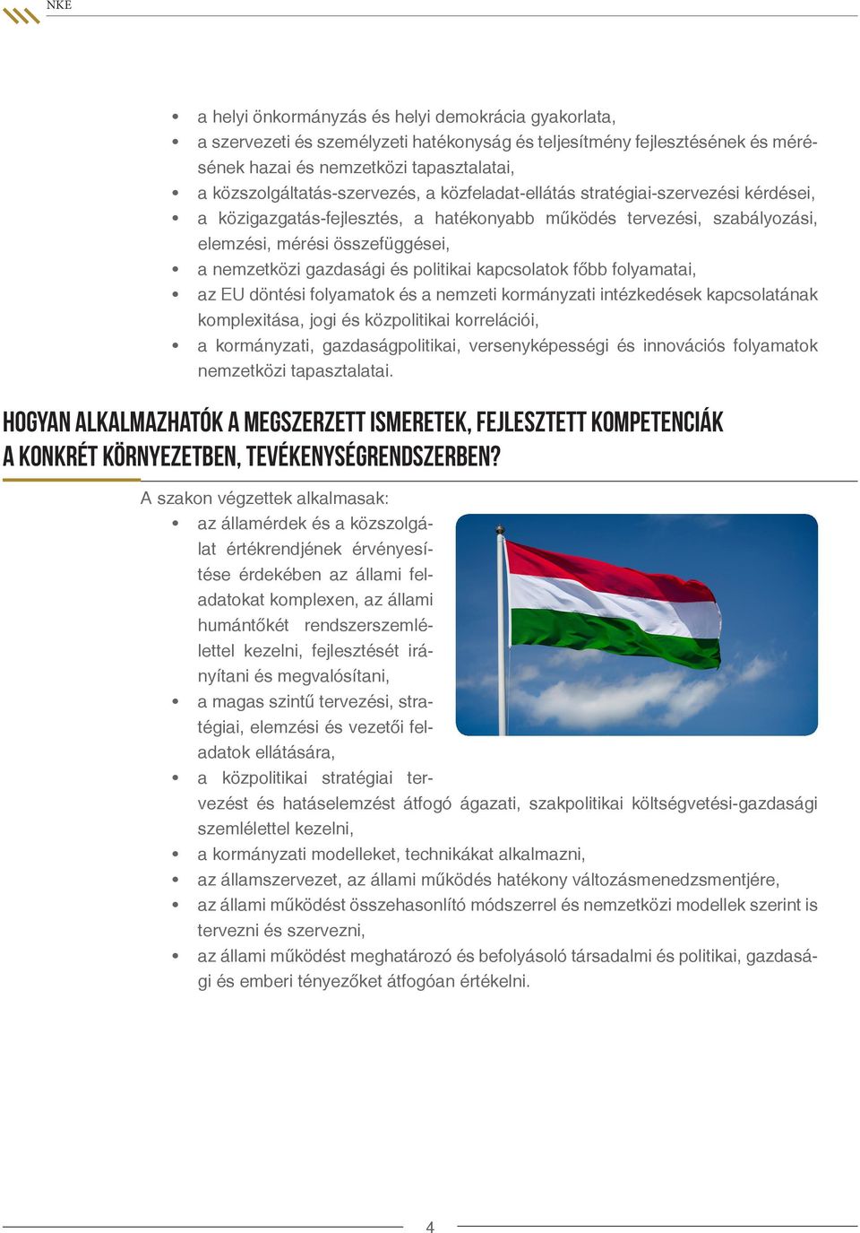 gazdasági és politikai kapcsolatok főbb folyamatai, az EU döntési folyamatok és a nemzeti kormányzati intézkedések kapcsolatának komplexitása, jogi és közpolitikai korrelációi, a kormányzati,