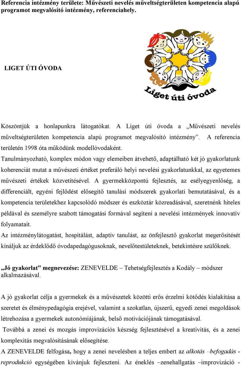 Tanulmányozható, komplex módon vagy elemeiben átvehető, adaptálható két jó gyakorlatunk koherenciát mutat a művészeti értéket preferáló helyi nevelési gyakorlatunkkal, az egyetemes művészeti értékek