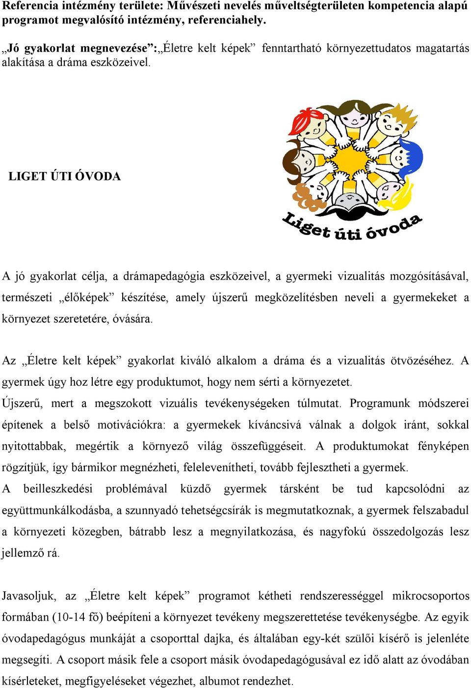 LIGET ÚTI ÓVODA A jó gyakorlat célja, a drámapedagógia eszközeivel, a gyermeki vizualitás mozgósításával, természeti élőképek készítése, amely újszerű megközelítésben neveli a gyermekeket a környezet