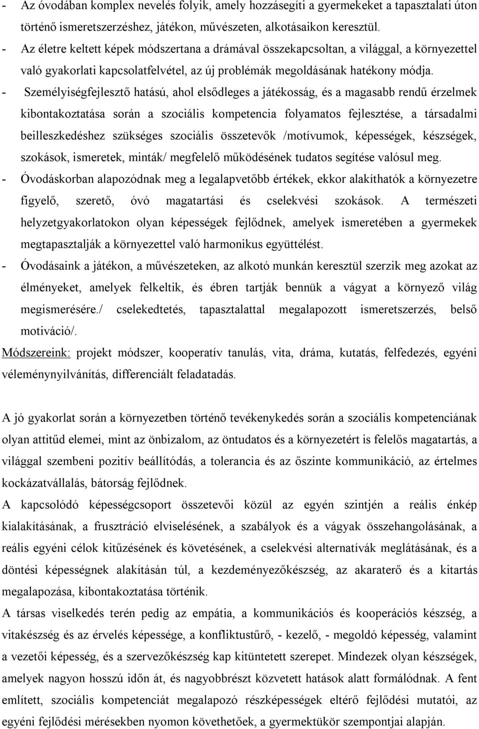 - Személyiségfejlesztő hatású, ahol elsődleges a játékosság, és a magasabb rendű érzelmek kibontakoztatása során a szociális kompetencia folyamatos fejlesztése, a társadalmi beilleszkedéshez