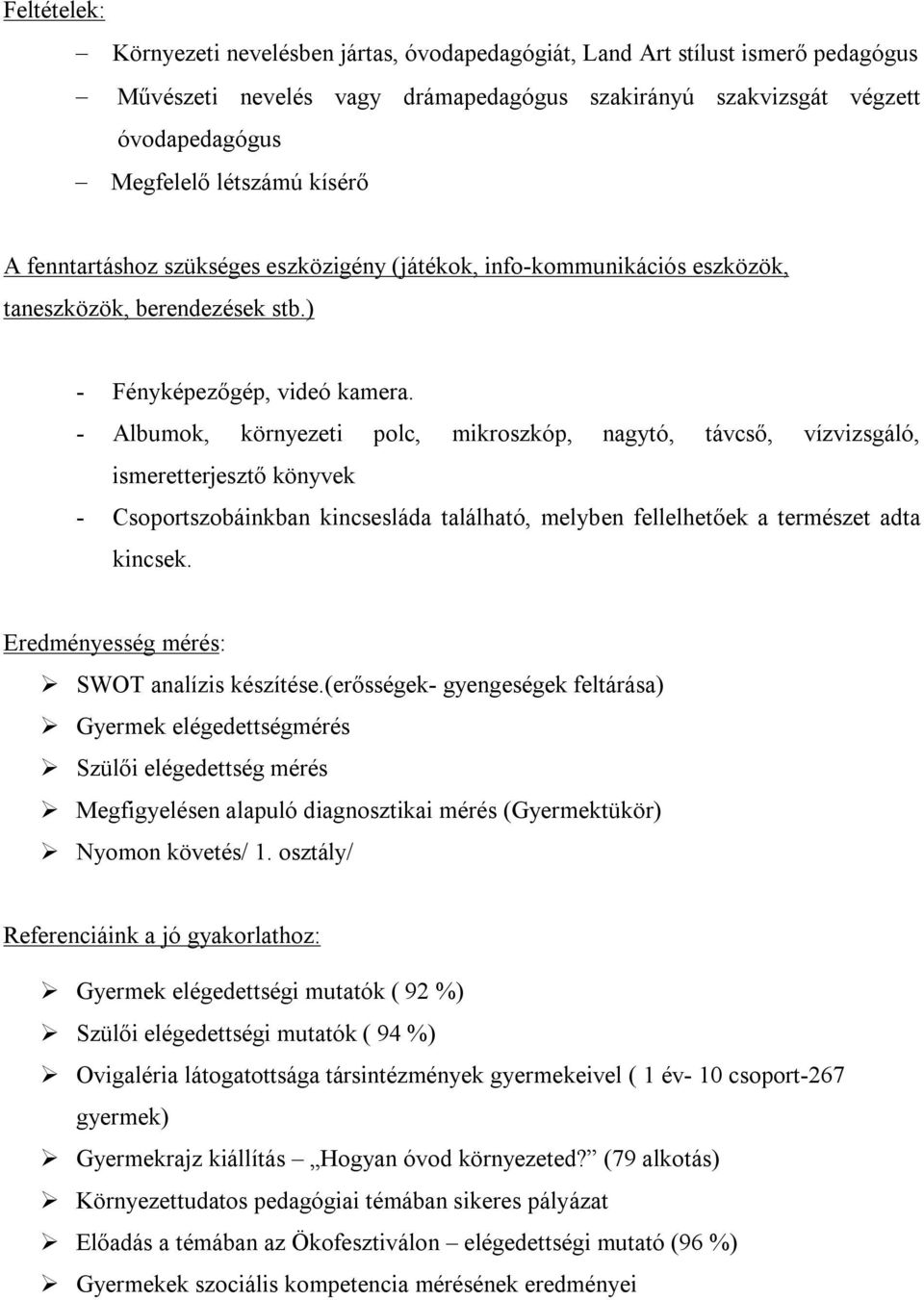 - Albumok, környezeti polc, mikroszkóp, nagytó, távcső, vízvizsgáló, ismeretterjesztő könyvek - Csoportszobáinkban kincsesláda található, melyben fellelhetőek a természet adta kincsek.