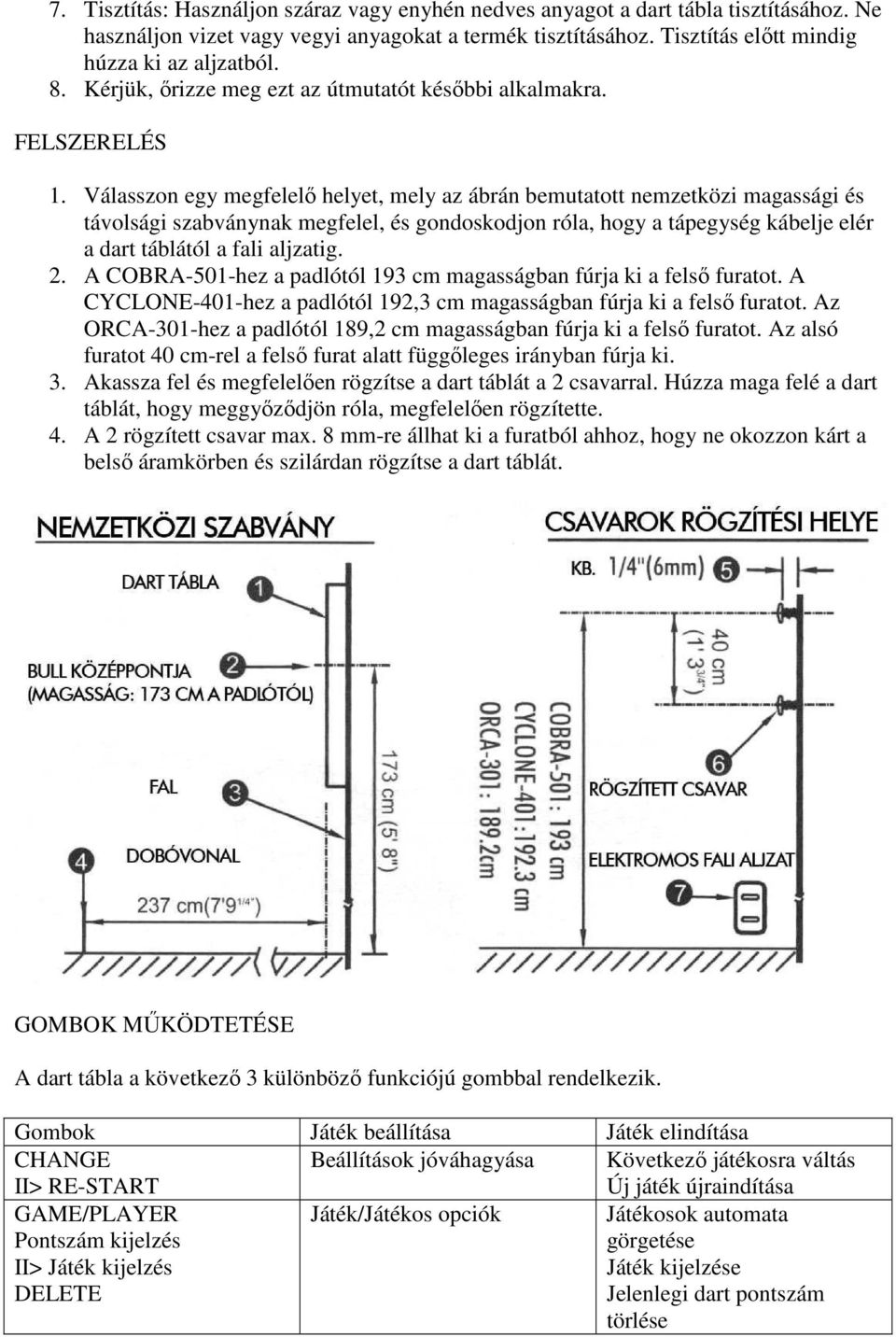 Válasszon egy megfelelı helyet, mely az ábrán bemutatott nemzetközi magassági és távolsági szabványnak megfelel, és gondoskodjon róla, hogy a tápegység kábelje elér a dart táblától a fali aljzatig. 2.