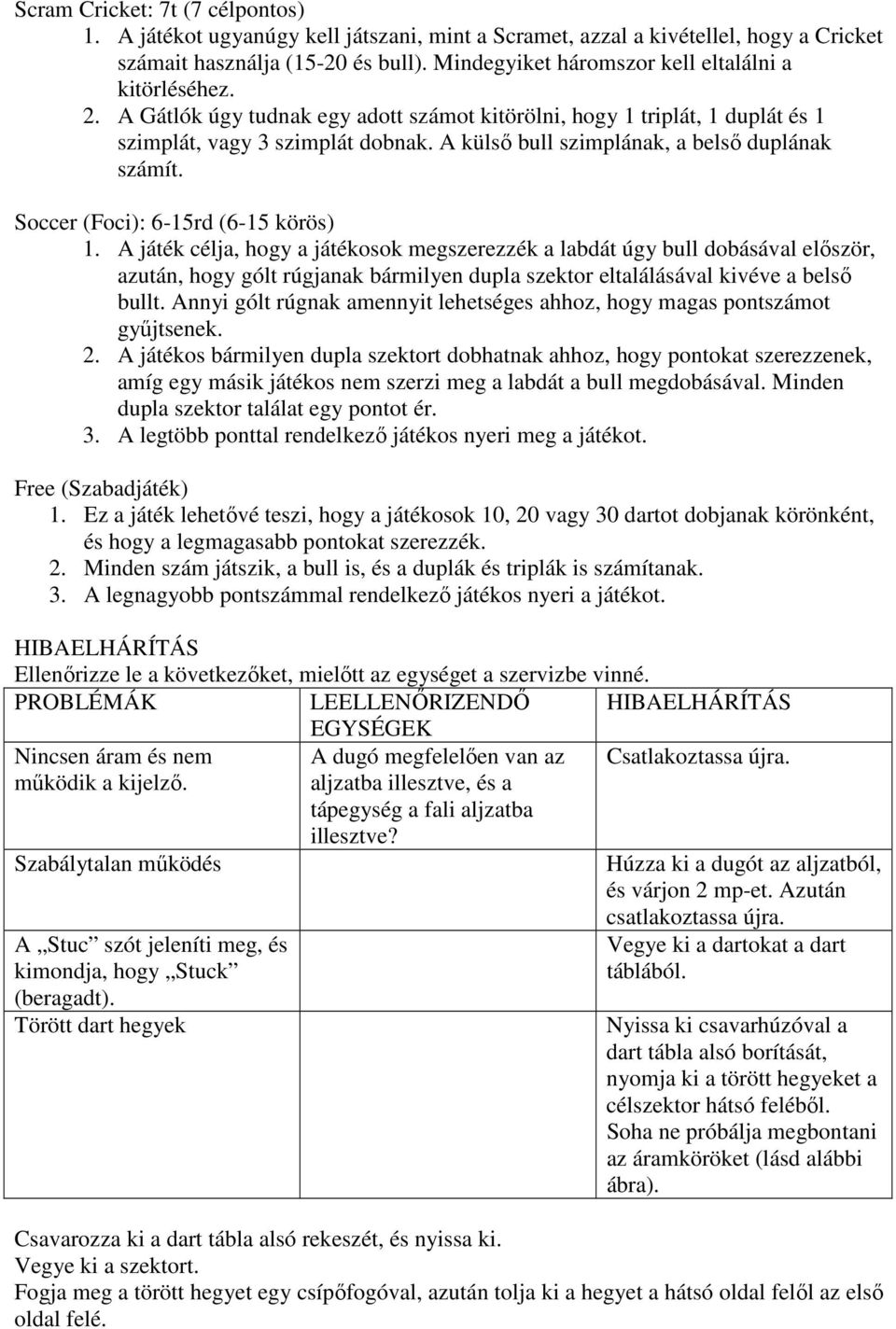 A külsı bull szimplának, a belsı duplának számít. Soccer (Foci): 6-15rd (6-15 körös) 1.