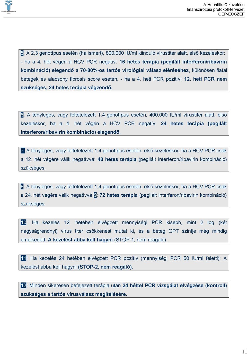 esetén. - ha a 4. heti PCR pozitív: 12. heti PCR nem szükséges, 24 hetes terápia végzendő. 6: A tényleges, vagy feltételezett 1,4 genotípus esetén, 400.