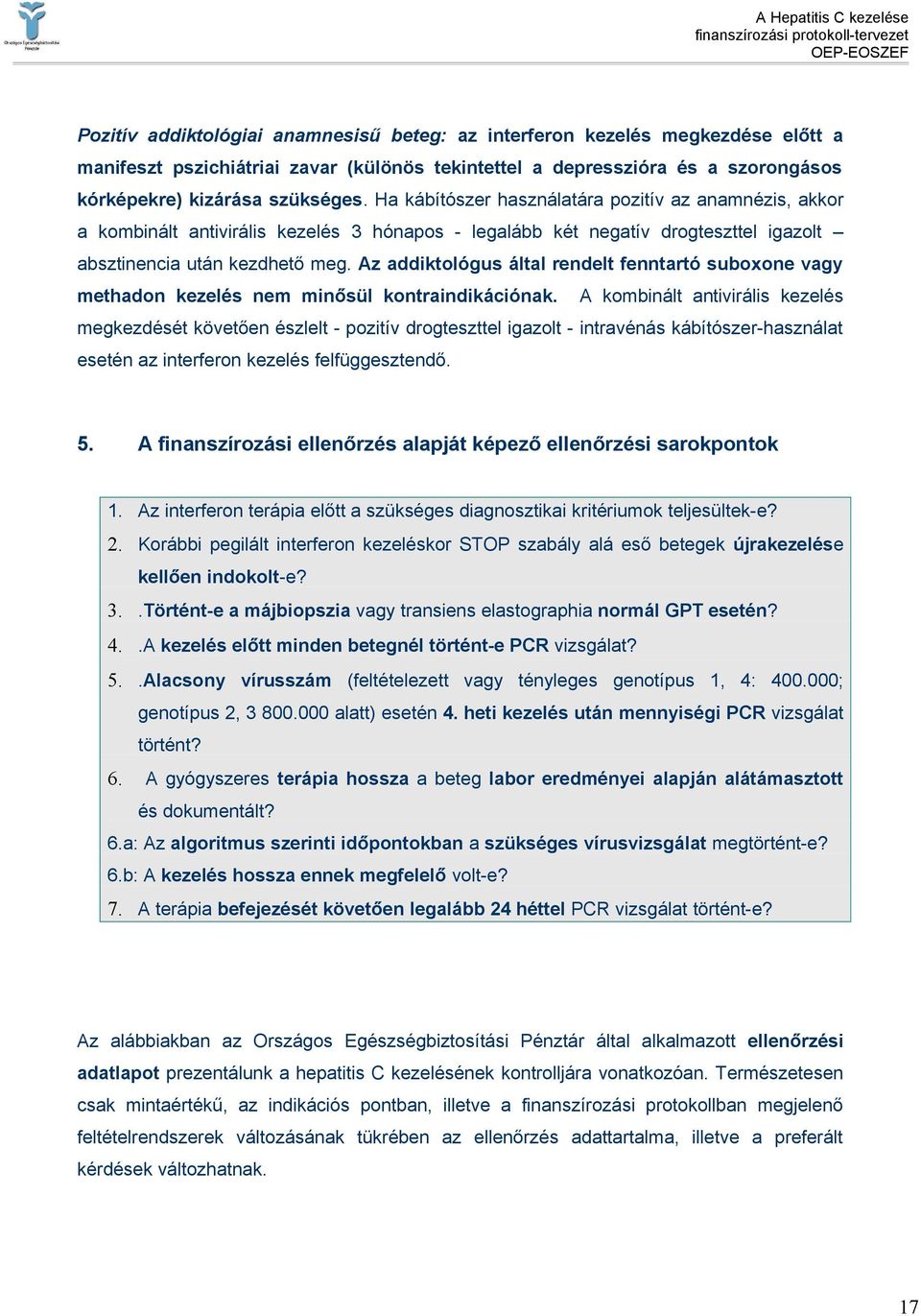 Az addiktológus által rendelt fenntartó suboxone vagy methadon kezelés nem minősül kontraindikációnak.