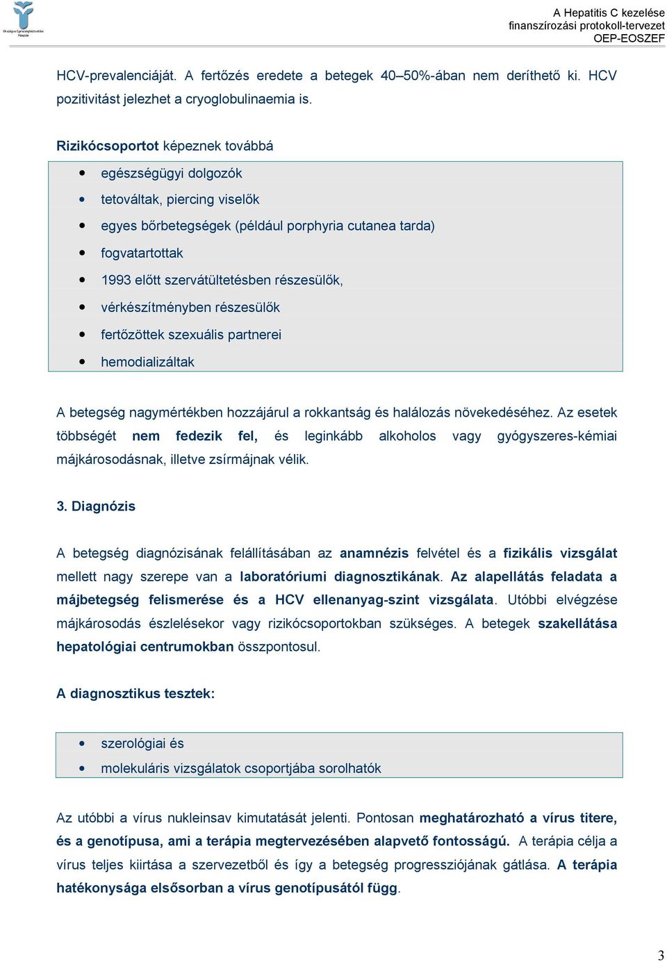 vérkészítményben részesülők fertőzöttek szexuális partnerei hemodializáltak A betegség nagymértékben hozzájárul a rokkantság és halálozás növekedéséhez.