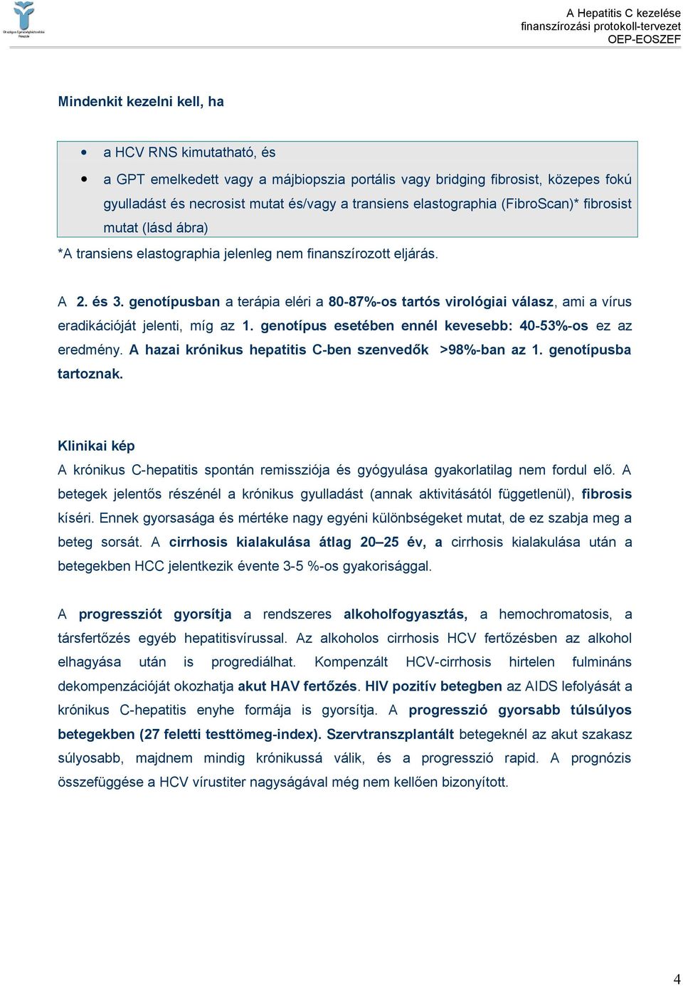 genotípusban a terápia eléri a 80-87%-os tartós virológiai válasz, ami a vírus eradikációját jelenti, míg az 1. genotípus esetében ennél kevesebb: 40-53%-os ez az eredmény.