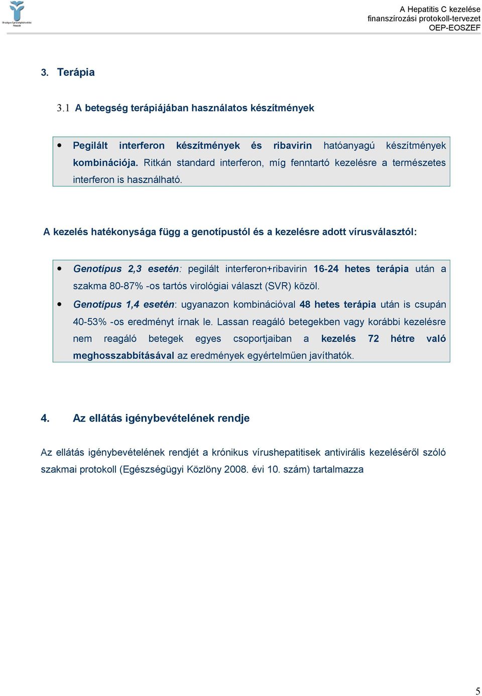 A kezelés hatékonysága függ a genotípustól és a kezelésre adott vírusválasztól: Genotípus 2,3 esetén: pegilált interferon+ribavirin 16-24 hetes terápia után a szakma 80-87% -os tartós virológiai