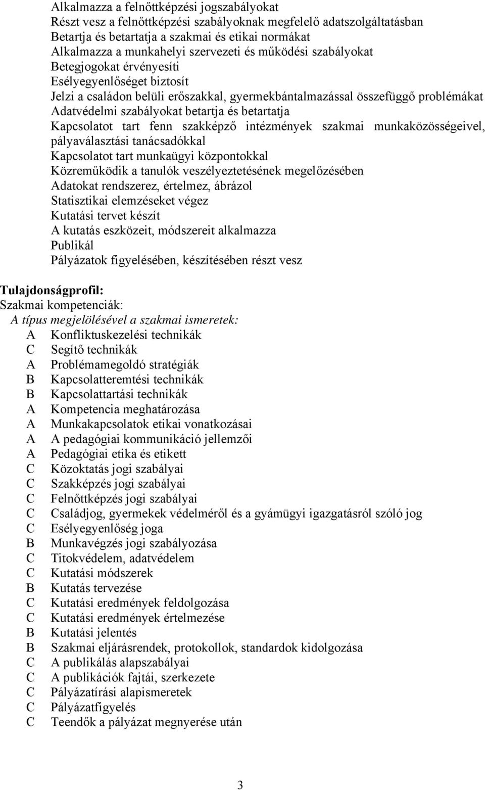 betartatja Kapcsolatot tart fenn szakképző intézmények szakmai munkaközösségeivel, pályaválasztási tanácsadókkal Kapcsolatot tart munkaügyi központokkal Közreműködik a tanulók veszélyeztetésének