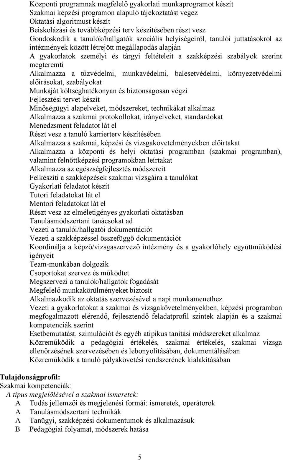 szabályok szerint megteremti lkalmazza a tűzvédelmi, munkavédelmi, balesetvédelmi, környezetvédelmi előírásokat, szabályokat Munkáját költséghatékonyan és biztonságosan végzi Fejlesztési tervet