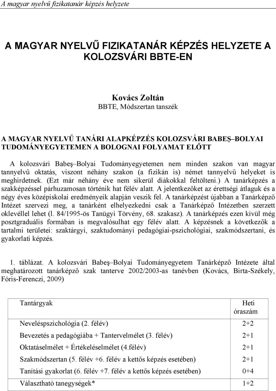 (Ezt már néhány éve nem sikerül diákokkal feltölteni.) A tanárképzés a szakképzéssel párhuzamosan történik hat félév alatt.