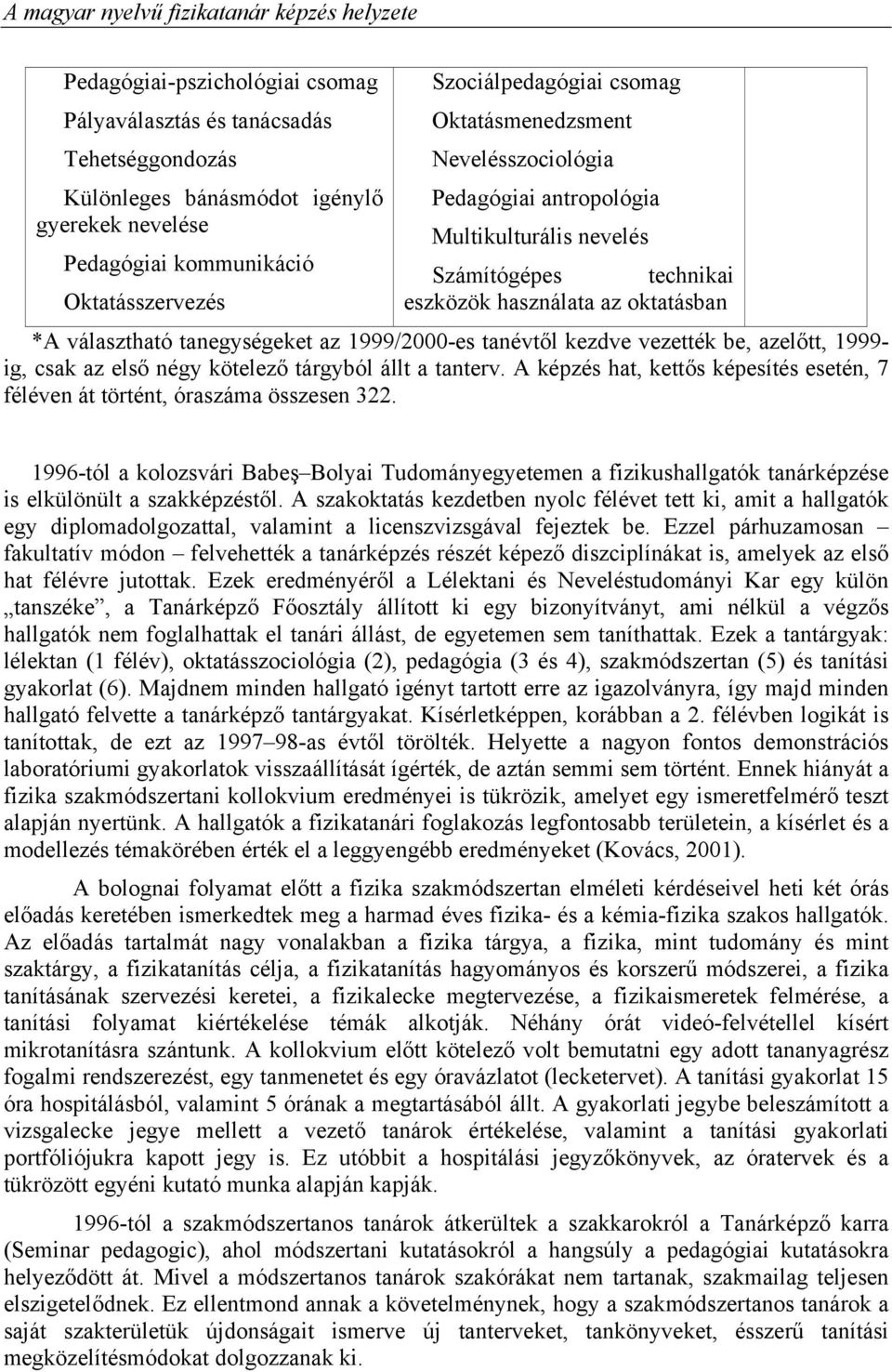 kezdve vezették be, azelőtt, 1999- ig, csak az első négy kötelező tárgyból állt a tanterv. A képzés hat, kettős képesítés esetén, 7 féléven át történt, óraszáma összesen 322.
