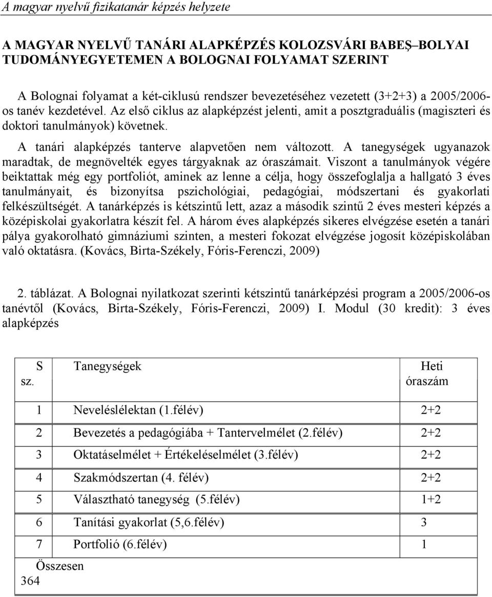 A tanegységek ugyanazok maradtak, de megnövelték egyes tárgyaknak az óraszámait.