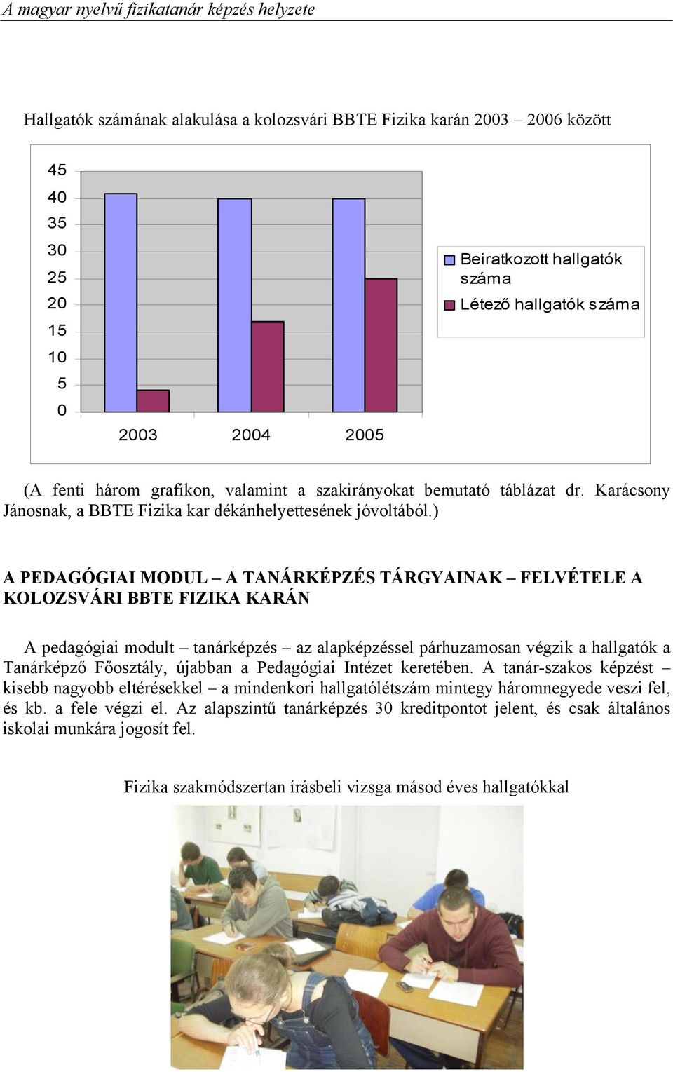 ) A PEDAGÓGIAI MODUL A TANÁRKÉPZÉS TÁRGYAINAK FELVÉTELE A KOLOZSVÁRI BBTE FIZIKA KARÁN A pedagógiai modult tanárképzés az alapképzéssel párhuzamosan végzik a hallgatók a Tanárképző Főosztály, újabban