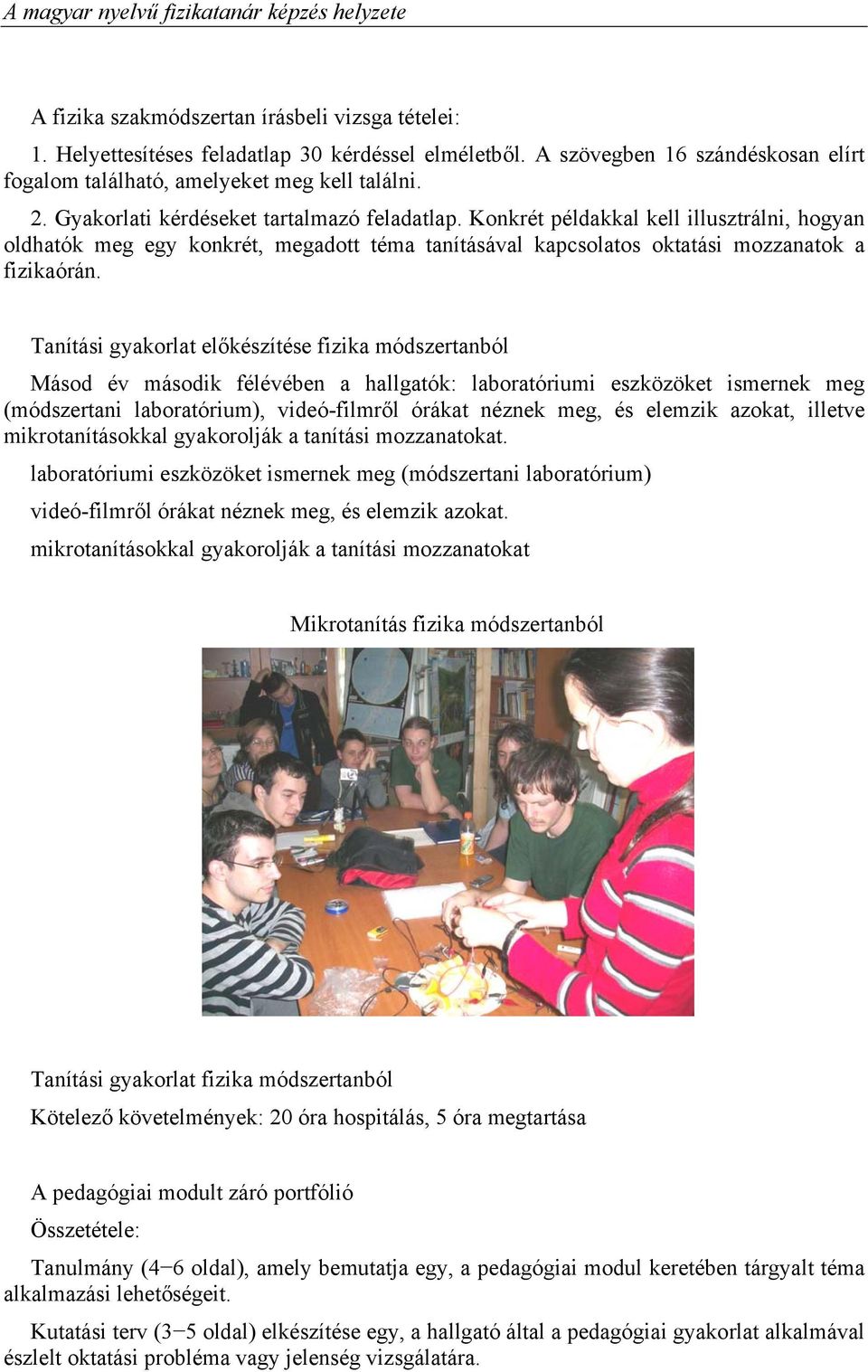 Tanítási gyakorlat előkészítése fizika módszertanból Másod év második félévében a hallgatók: laboratóriumi eszközöket ismernek meg (módszertani laboratórium), videó-filmről órákat néznek meg, és