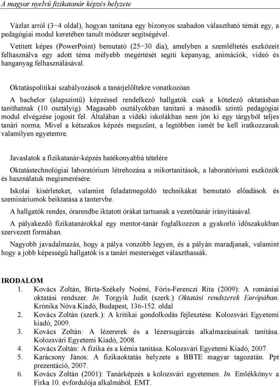 Oktatáspolitikai szabályozások a tanárjelőltekre vonatkozóan A bachelor (alapszintű) képzéssel rendelkező hallgatók csak a kötelező oktatásban taníthatnak (10 osztályig).