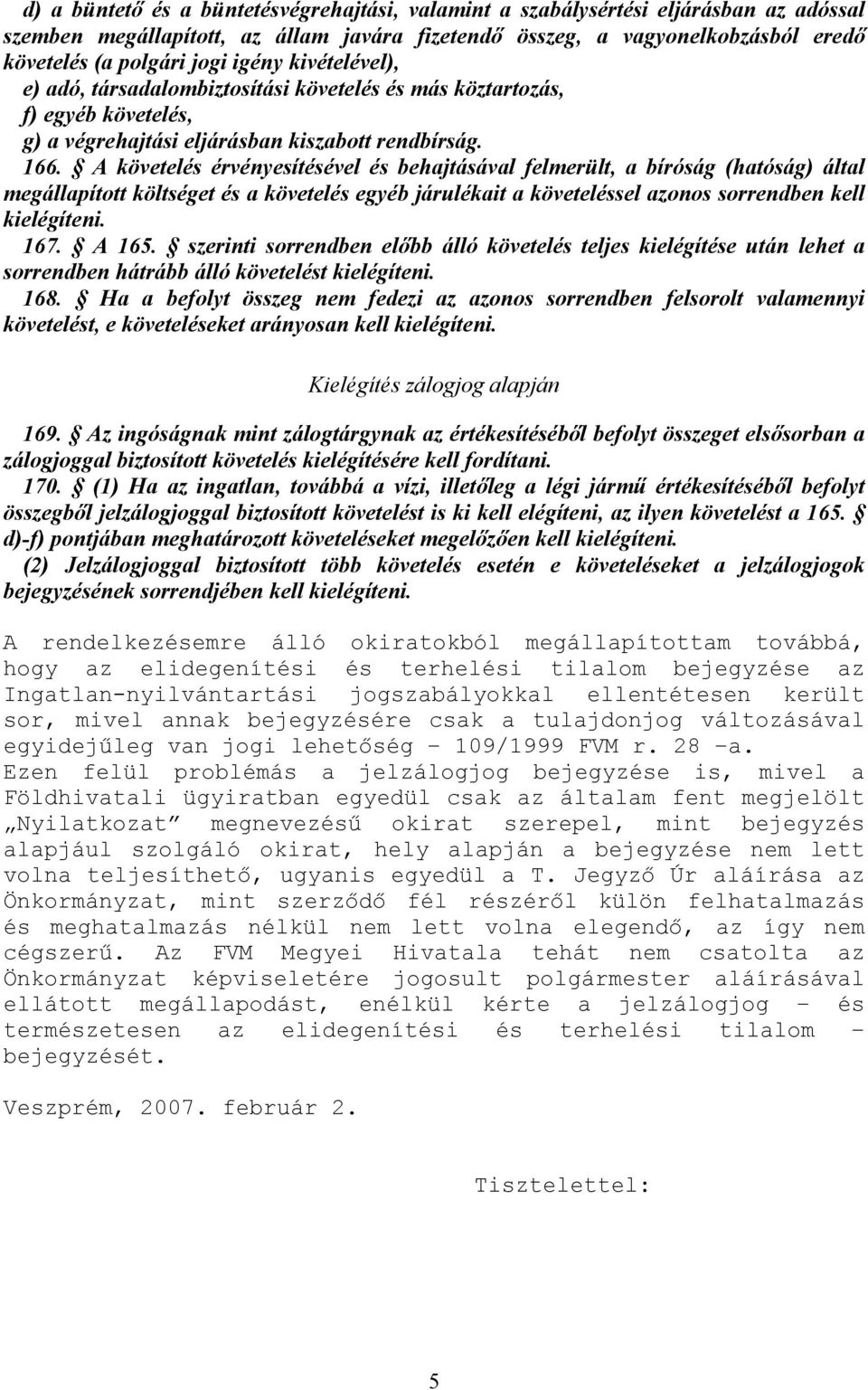 A követelés érvényesítésével és behajtásával felmerült, a bíróság (hatóság) által megállapított költséget és a követelés egyéb járulékait a követeléssel azonos sorrendben kell kielégíteni. 167. A 165.