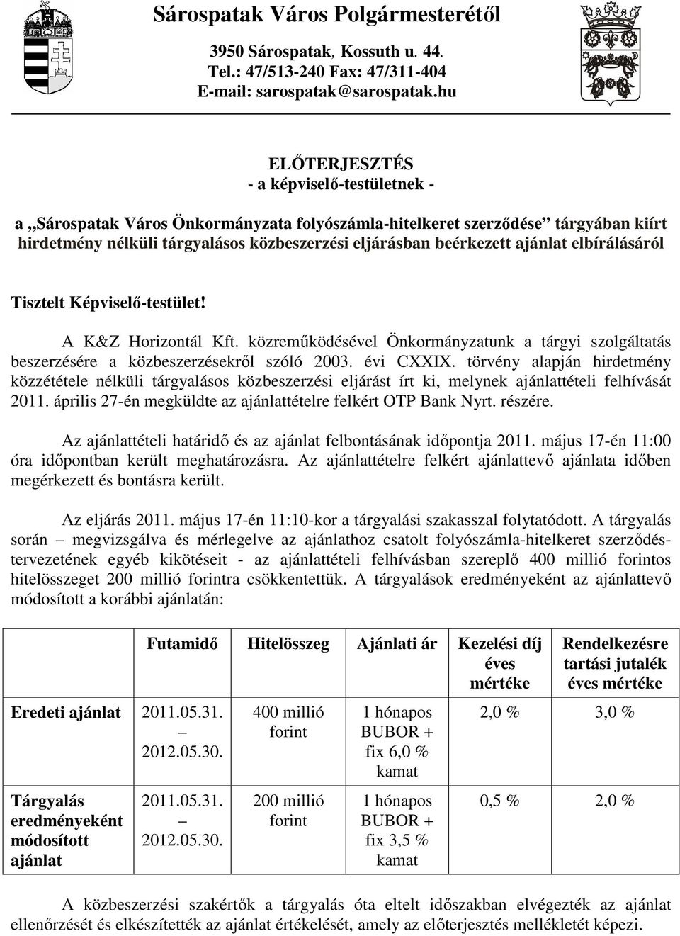 ajánlat elbírálásáról Tisztelt Képviselı-testület! A K&Z Horizontál Kft. közremőködésével Önkormányzatunk a tárgyi szolgáltatás beszerzésére a közbeszerzésekrıl szóló 2003. évi CXXIX.