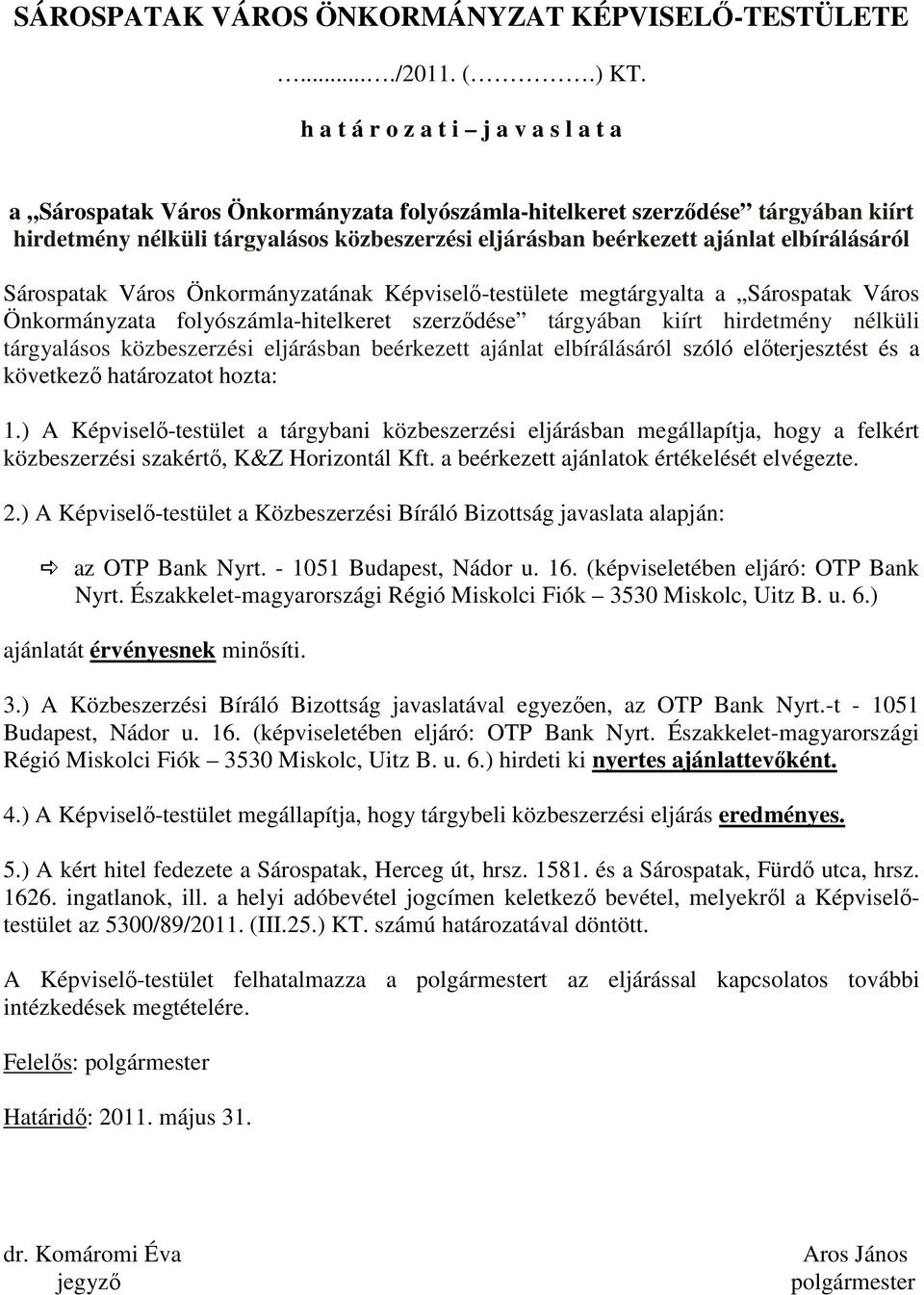 elbírálásáról Sárospatak Város Önkormányzatának Képviselı-testülete megtárgyalta a Sárospatak Város Önkormányzata folyószámla-hitelkeret szerzıdése tárgyában kiírt hirdetmény nélküli tárgyalásos