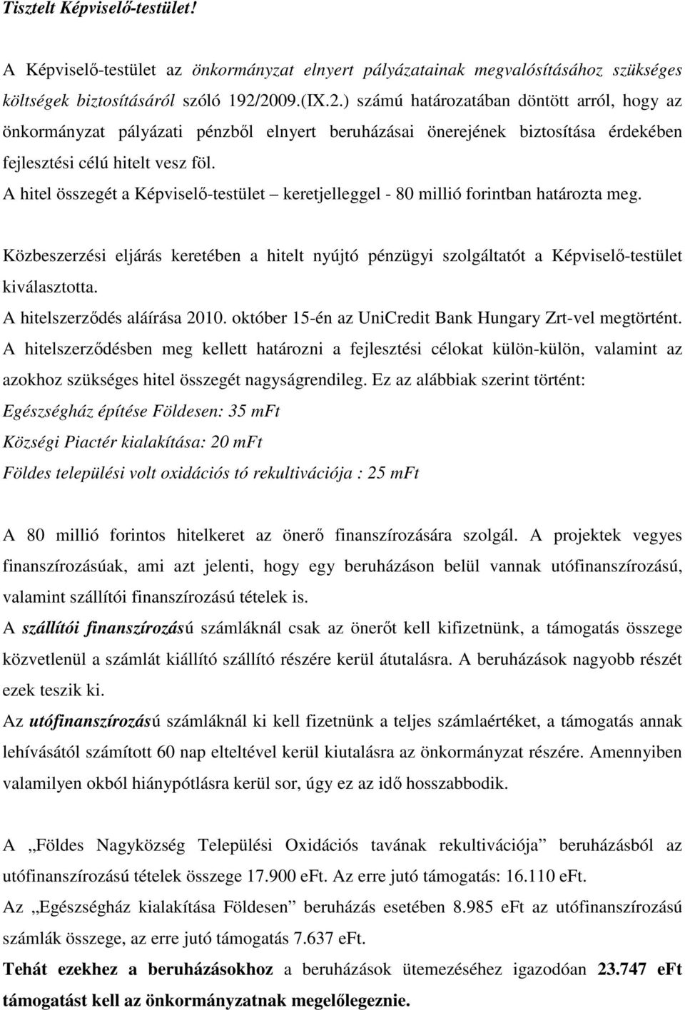 A hitel összegét a Képviselő-testület keretjelleggel - 80 millió forintban határozta meg. Közbeszerzési eljárás keretében a hitelt nyújtó pénzügyi szolgáltatót a Képviselő-testület kiválasztotta.