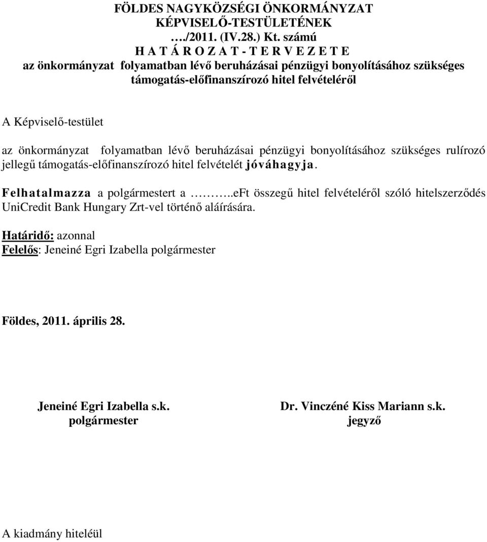 Képviselő-testület az önkormányzat folyamatban lévő beruházásai pénzügyi bonyolításához szükséges rulírozó jellegű támogatás-előfinanszírozó hitel felvételét jóváhagyja.