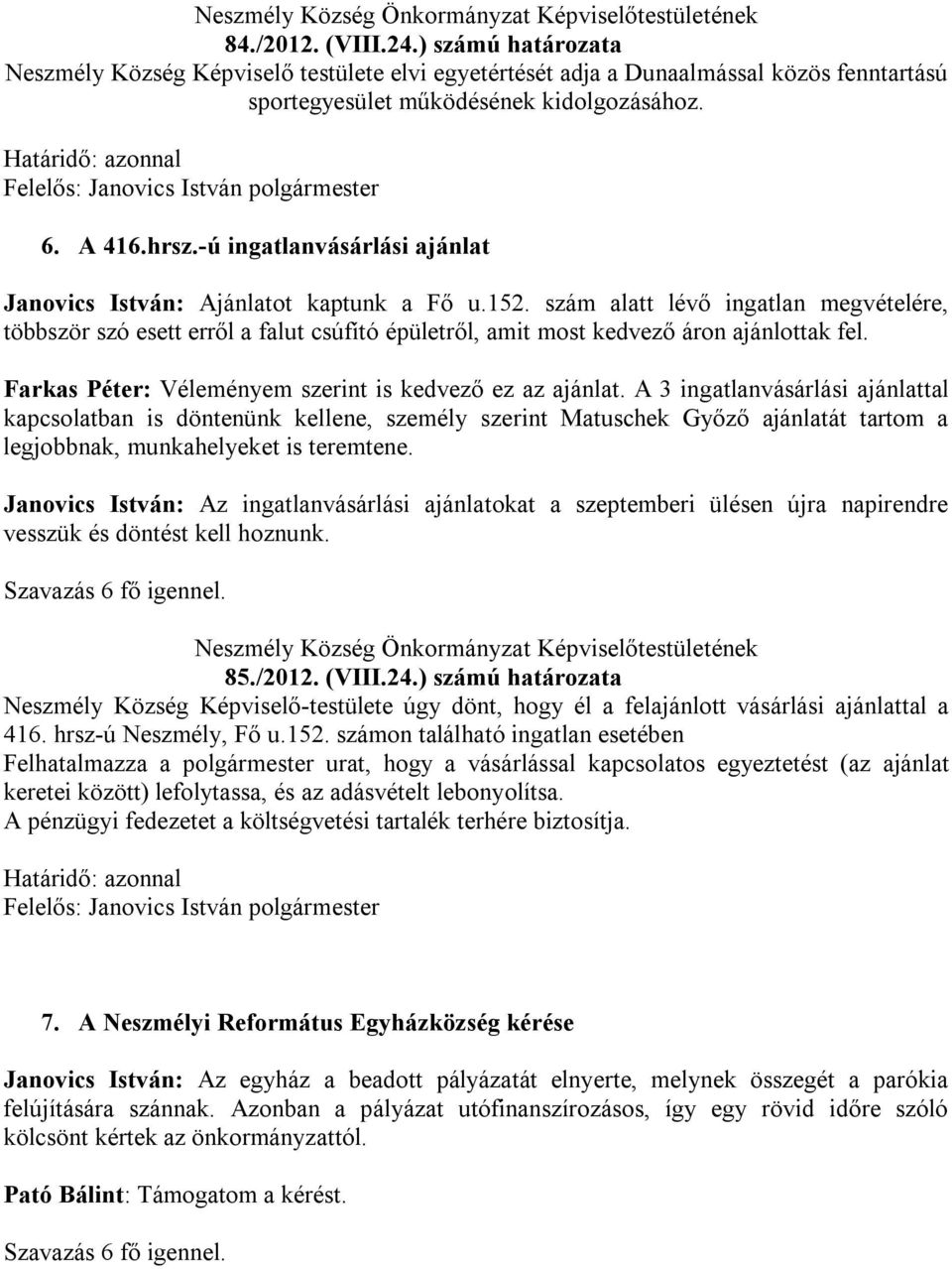 szám alatt lévő ingatlan megvételére, többször szó esett erről a falut csúfító épületről, amit most kedvező áron ajánlottak fel. Farkas Péter: Véleményem szerint is kedvező ez az ajánlat.