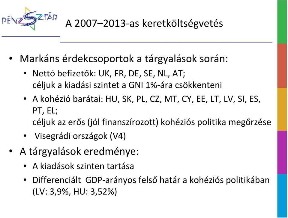 ES, PT, EL; céljuk az erős (jól finanszírozott) kohéziós politika megőrzése Visegrádi országok (V4) A tárgyalások