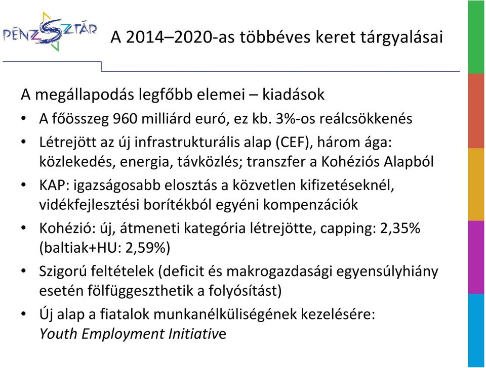 igazságosabb elosztás a közvetlen kifizetéseknél, vidékfejlesztési borítékból egyéni kompenzációk Kohézió: új, átmeneti kategória létrejötte, capping: